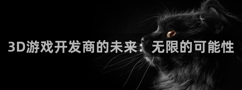 三牛娱乐测速系统app：3D游戏开发商的未来：无限的可能性