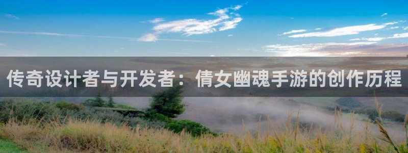 三牛娱乐管网客服电话：传奇设计者与开发者：倩女幽魂手游的创作